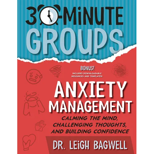 30-Minute Groups: Anxiety Management: Calming the Mind, Challenging Thoughts, and Building Confidence