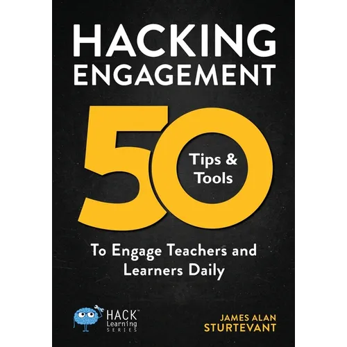 Hacking Engagement: 50 Tips & Tools To Engage Teachers and Learners Daily